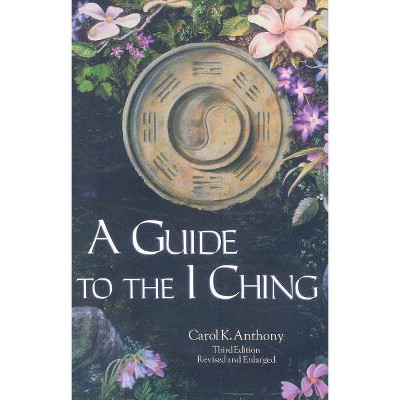 A Guide to the I Ching - 3rd Edition by  Carol Anthony & Carol K Anthony (Paperback)