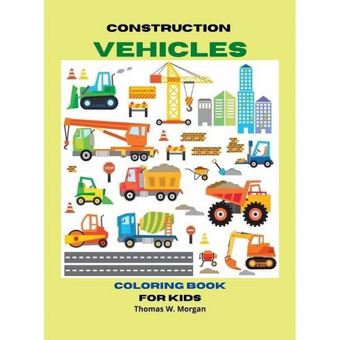 Download Construction Vehicles Coloring Book For Kids By Thomas W Morgan Hardcover Target