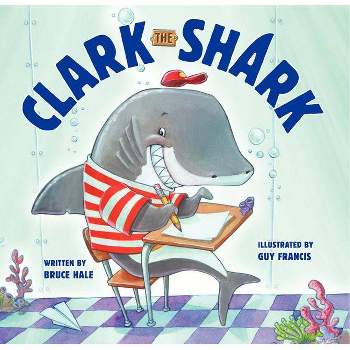 Clark the Shark - by  Bruce Hale (Hardcover)