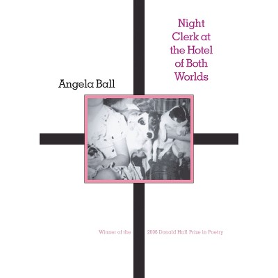 Night Clerk at the Hotel of Both Worlds - (Pitt Poetry) by  Angela Ball (Paperback)