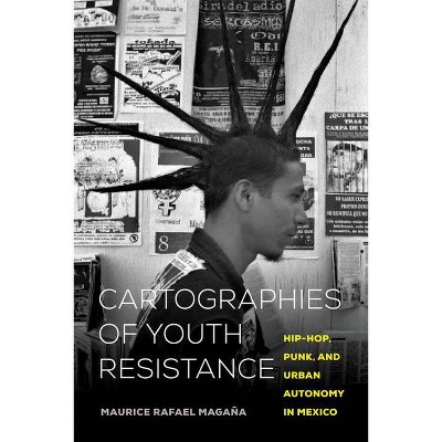 Cartographies of Youth Resistance - by  Maurice Rafael Magaña (Paperback)