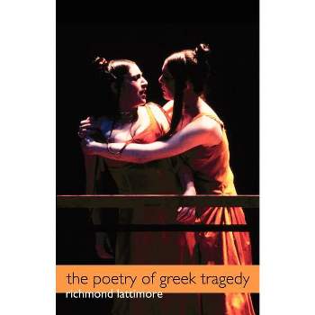 The Poetry of Greek Tragedy - by  Richmond Lattimore (Paperback)