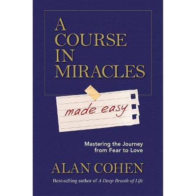 A Course in Miracles Made Easy - by  Alan Cohen (Paperback)