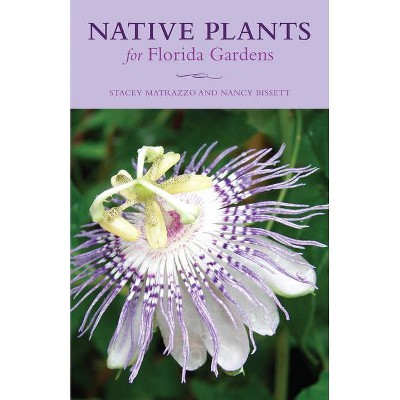 Native Plants for Florida Gardens - by  Stacey Matrazzo & Nancy Bissett (Paperback)