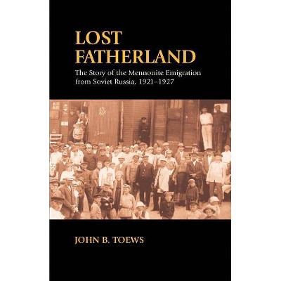 Lost Fatherland - by  John B Toews (Paperback)