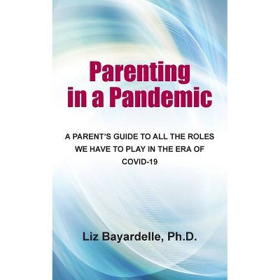 Parenting in a Pandemic - by  Liz Bayardelle (Paperback)