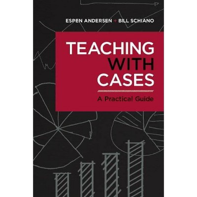 Teaching with Cases - by  Espen Anderson & Bill Schiano (Paperback)