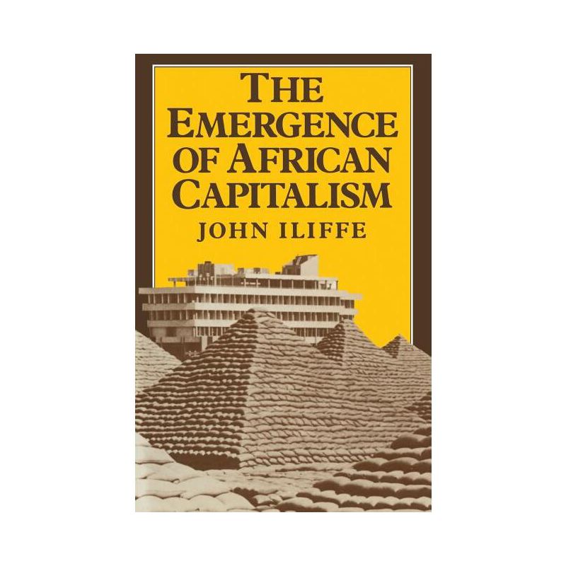Emergence of African Capitalism - (Anstey Memorial Lectures in the University of Kent at Canter) by  John Iliffe (Paperback), 1 of 2