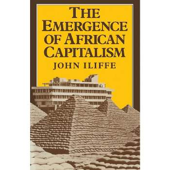 Emergence of African Capitalism - (Anstey Memorial Lectures in the University of Kent at Canter) by  John Iliffe (Paperback)