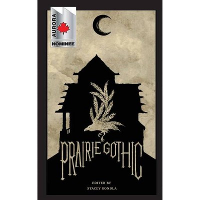 Prairie Gothic - by  Stacey Kondla (Paperback)