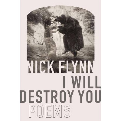 I Will Destroy You - by  Nick Flynn (Paperback)