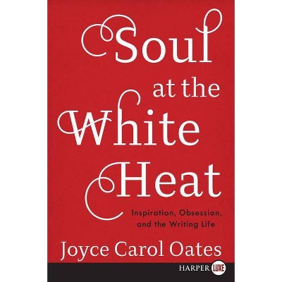 Soul at the White Heat - Large Print by  Joyce Carol Oates (Paperback)