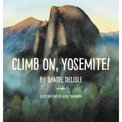 Climb on, Yosemite! - by  Daniel DeLisle (Hardcover)