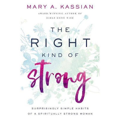 The Right Kind of Strong - by  Mary A Kassian (Paperback)