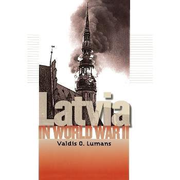 Latvia in World War II - (World War II: The Global, Human, and Ethical Dimension) by  Valdis O Lumans (Hardcover)