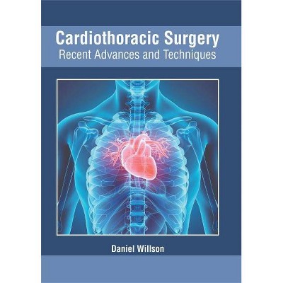 Cardiothoracic Surgery: Recent Advances and Techniques - by  Daniel Willson (Hardcover)