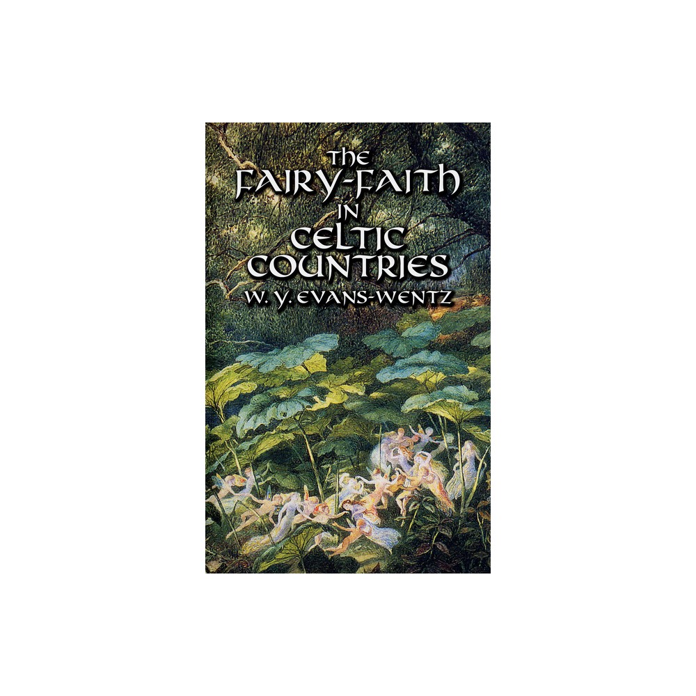 The Fairy-Faith in Celtic Countries - (Celtic, Irish) by W Y Evans-Wentz (Paperback)