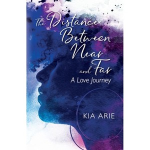 The Distance Between Near and Far - by  Kia Arie (Paperback) - 1 of 1