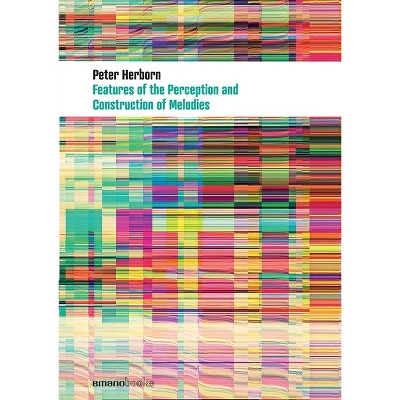 Features Of The Perception And Construction Of Melodies - by  Peter Herborn (Paperback)