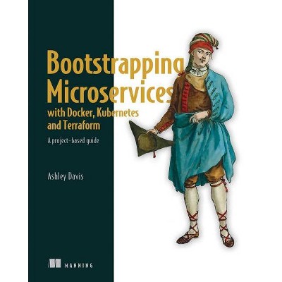 Bootstrapping Microservices with Docker, Kubernetes, and Terraform - by  Ashley Davis (Paperback)