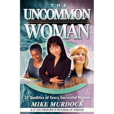 The Uncommon Woman - by  Mike Murdock (Paperback)