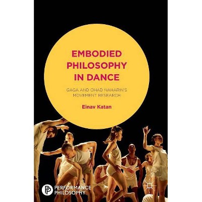 Embodied Philosophy in Dance - (Performance Philosophy) by  Einav Katan-Schmid (Hardcover)