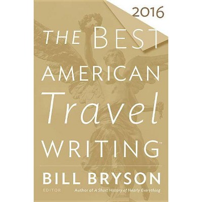 The Best American Travel Writing 2016 - by  Bill Bryson (Paperback)