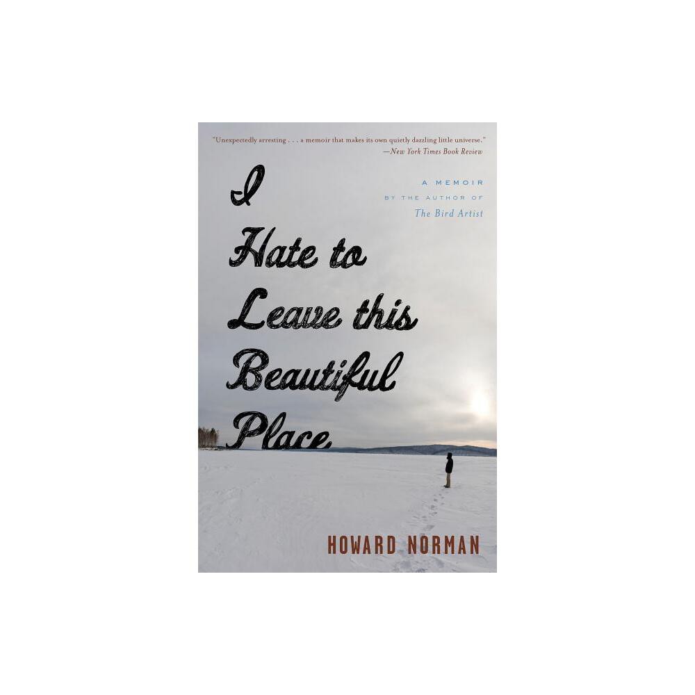 I Hate to Leave This Beautiful Place - by Howard Norman (Paperback)