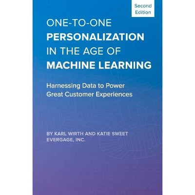 One-To-One Personalization in the Age of Machine Learning - by  Karl Wirth & Katie Sweet (Paperback)