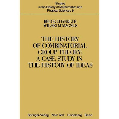 The History of Combinatorial Group Theory - (Studies in the History of Mathematics and Physical Sciences) by  B Chandler & W Magnus (Paperback)