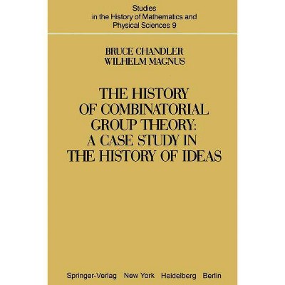 The History of Combinatorial Group Theory - (Studies in the History of Mathematics and Physical Sciences) by  B Chandler & W Magnus (Paperback)