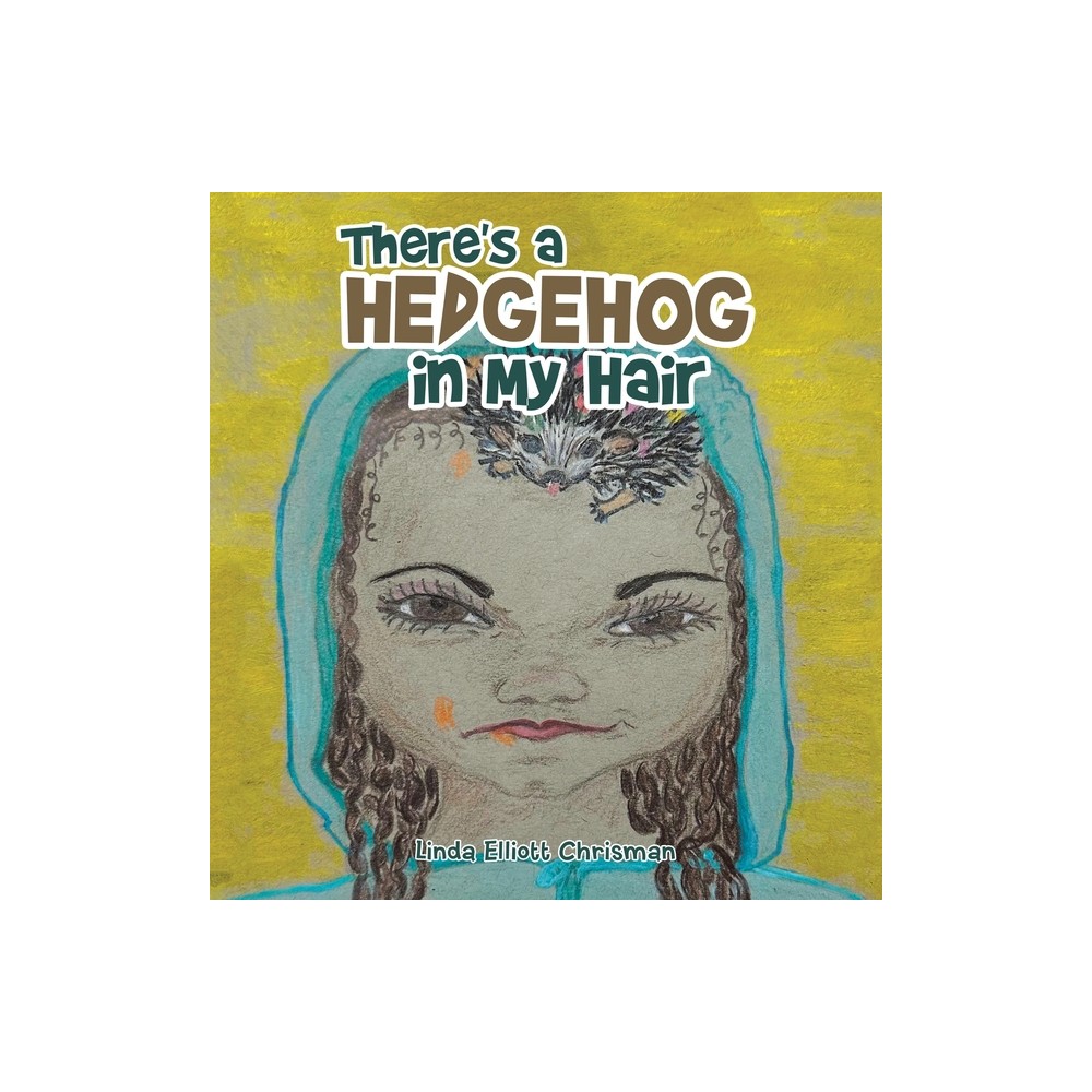 Theres a Hedgehog in My Hair - by Linda Elliott Chrisman (Hardcover)