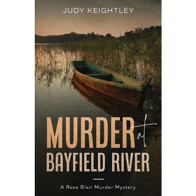 Murder at Bayfield River - (Rose Blair Murder Mystery) by  Judy Keightley (Paperback)