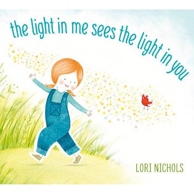 The Light in Me Sees the Light in You - by  Lori Nichols (Hardcover)