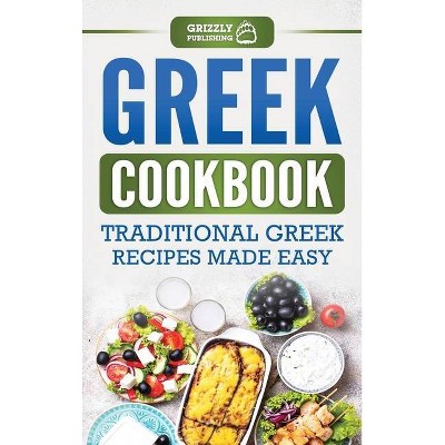 Greek Cookbook - by  Grizzly Publishing (Hardcover)