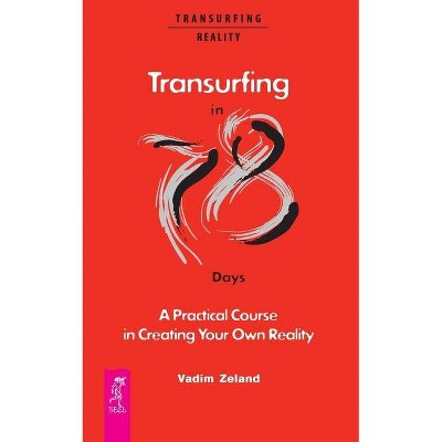 Transurfing in 78 Days - A Practical Course in Creating Your Own Reality - by  Vadim Zeland (Paperback)