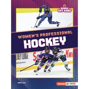 Women's Professional Hockey - (Women Got Game (Lerner (Tm) Sports)) by  Anne E Hill (Paperback) - 1 of 1