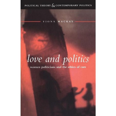 Love and Politics - (Political Theory and Contemporary Politics) by  Fiona MacKay (Paperback)