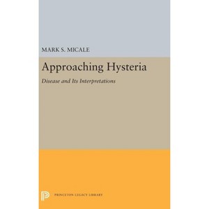 Approaching Hysteria - (Princeton Legacy Library) by  Mark S Micale (Hardcover) - 1 of 1