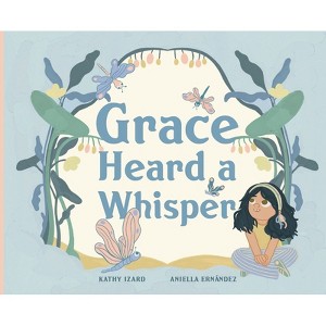 Grace Heard a Whisper - by  Kathy Izard & Aniella M Ernandez (Hardcover) - 1 of 1