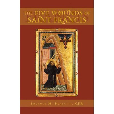 Five Wounds of Saint Francis - by  Solanus M Benfatti (Paperback)