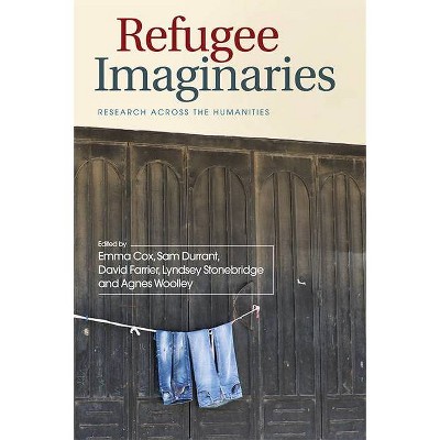 Refugee Imaginaries - by  Emma Cox & Sam Durrant & David Farrier & Lyndsey Stonebridge & Agnes Woolley (Hardcover)