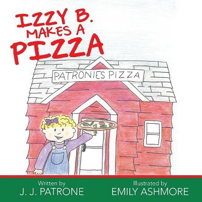 Izzy B. Makes a Pizza - by  J J Patrone (Paperback)