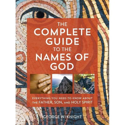 The Complete Guide to the Names of God - by  George W Knight (Paperback)