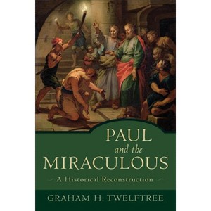 Paul and the Miraculous - by  Graham H Twelftree (Paperback) - 1 of 1