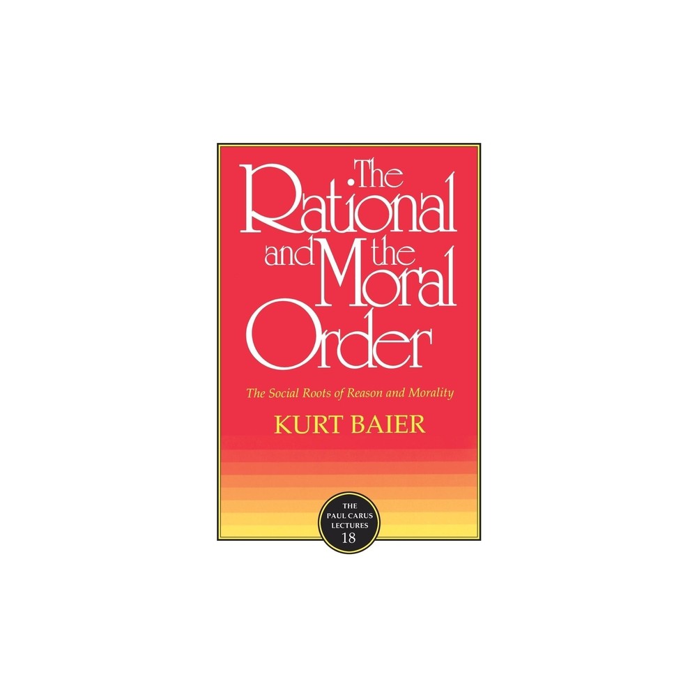 The Rational and the Moral Order - (Paul Carus Lectures) by Kurt Baier (Paperback)