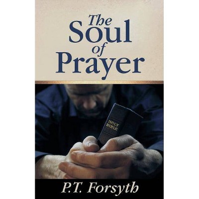 The Soul of Prayer - by  P T Forsyth (Paperback)