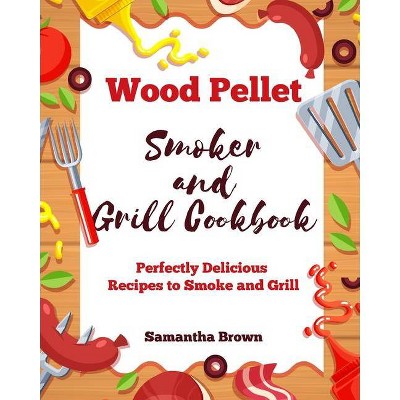 Wood Pellet Smoker and Grill Cookbook - by  Samantha Brown (Paperback)