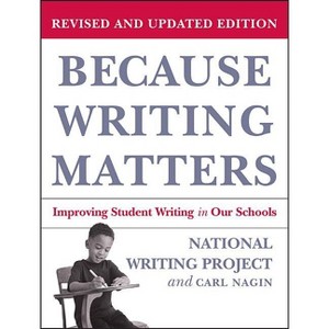 Because Writing Matters - by  National Writing Project & Carl Nagin (Paperback) - 1 of 1