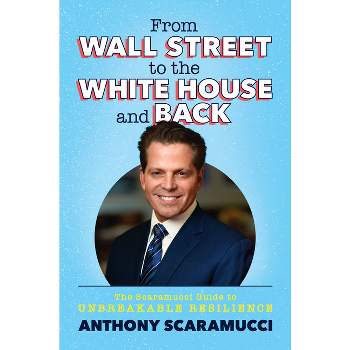 From Wall Street to the White House and Back - by  Anthony Scaramucci (Hardcover)